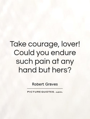 ... ! Could you endure such pain at any hand but hers? Picture Quote #1