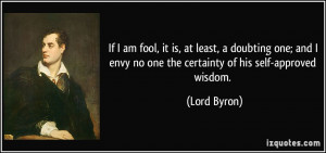 If I am fool, it is, at least, a doubting one; and I envy no one the ...