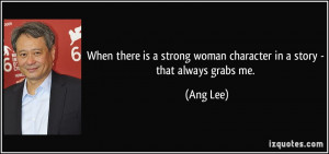 When there is a strong woman character in a story - that always grabs ...