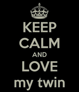 Keep calm and Love my twin!