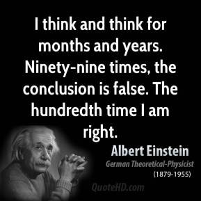 Albert Einstein - I think and think for months and years. Ninety-nine ...