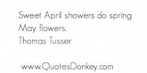 Sweet April Showers Do Spring May Flowers ” - Thomas Tusser