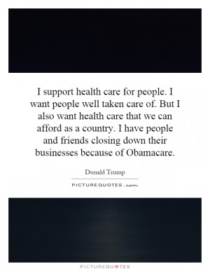 support health care for people. I want people well taken care of ...