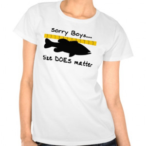 Sorry Boys.. Size does matter - funny bass fishing Shirt