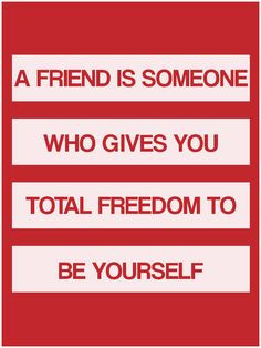 ... someone who gives you total freedom to be yourself. -Jim Morrison More