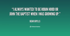 ... wanted to be Robin Hood or John the Baptist when I was growing up