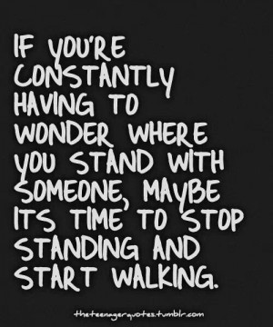 ... wonder where you stand with someone, maybe its time to stop standing