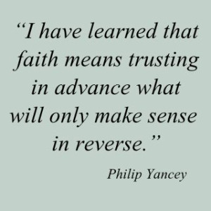 Have learned that faith means trusting in advance what will only ...