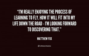 quote-Matthew-Fox-im-really-enjoying-the-process-of-learning-159362 ...