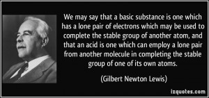 ... the stable group of one of its own atoms. - Gilbert Newton Lewis