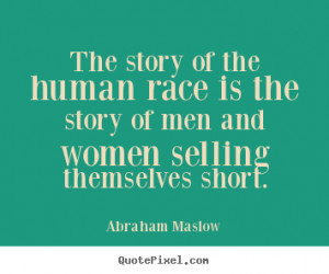 Inspirational quotes - The story of the human race is the story of men ...