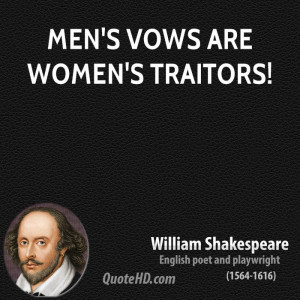 Men's vows are women's traitors!
