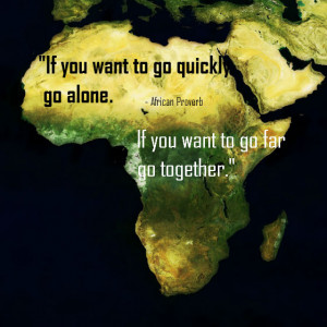 If you want to go quickly go alone, if you want to go far go together ...