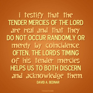 Tender mercies are there, and when we care to see them, we find that ...