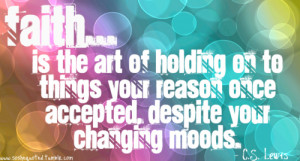 ... the-art-of-holding-on-to-things-your-reason-once-accepted-faith-quote