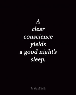 clear conscience yields a good night's sleep.