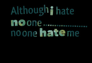 Quotes Picture: although i hate no one no one hate me