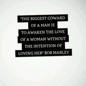 The biggest coward of a man is to awaken the love of a woman without ...