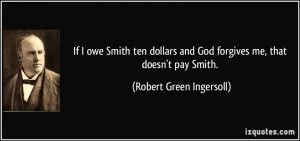If I owe Smith ten dollars and God forgives me, that doesn't pay Smith ...