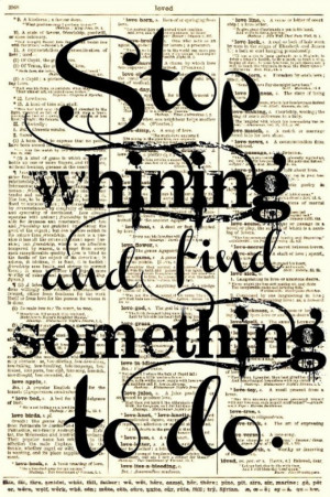 ... ... Stop whining and find something to do. (Love Maggie Smith