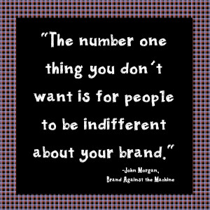 ... thing you don't want is for people to be indifferent about your brand