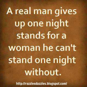 REAL MAN GIVES UP ONE NIGHT STANDS..