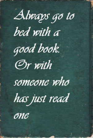 Always go to bed with a good book. Or with someone who has just read ...