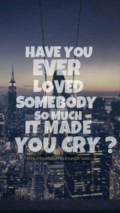 Have you ever loved somebody so much it made you cry? Pin this if yes ...