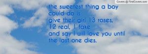 the sweetest thing a boy could do isgive their girl 13 roses,12 real ...