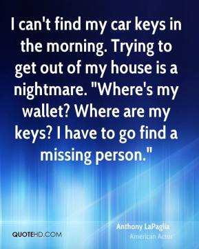 Anthony LaPaglia - I can't find my car keys in the morning. Trying to ...