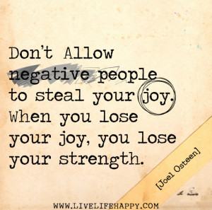 allow negative people to steal your joy. When you lose your joy ...