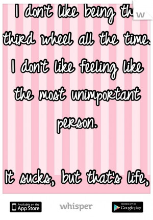 ... like the most unimportant person. It sucks, but that's life, I guess