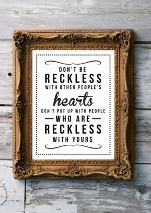 Don’t be reckless with other people’s hearts. Don’t put up with ...
