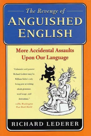 The Revenge of Anguished English: More Accidental Assaults Upon Our ...