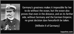Germany's greatness makes it impossible for her to do without the ...