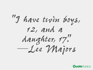 have twin boys, 12, and a daughter, 17.” — Lee Majors