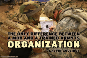 ... between a mob and a trained army is organization.” ~ Calvin Coolidge