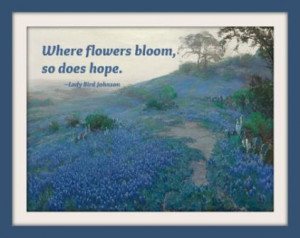 Where flowers bloom, so does hope.