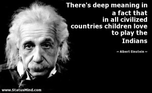 ... love to play the Indians - Albert Einstein Quotes - StatusMind.com