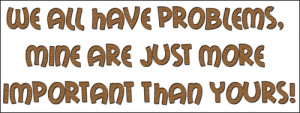... & Funny T-Shirts, > Funny Sayings/Quotes > We all have problems