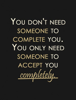 you only need someone to accept you completely