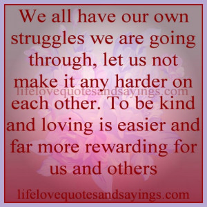 We all have our own struggles we are going through, let us not make it ...