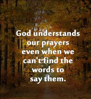 God understands our prayers even when we can’t find the words to say ...