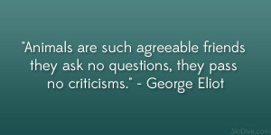 ... agreeable friends - they ask no questions, they pass no criticisms