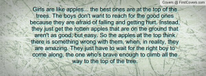 Girls are like apples... the best ones are at the top of the trees ...