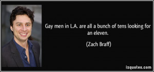 Gay men in L.A. are all a bunch of tens looking for an eleven. - Zach ...
