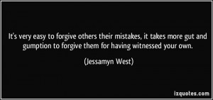 It's very easy to forgive others their mistakes, it takes more gut and ...