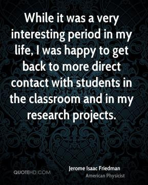 ... direct contact with students in the classroom and in my research