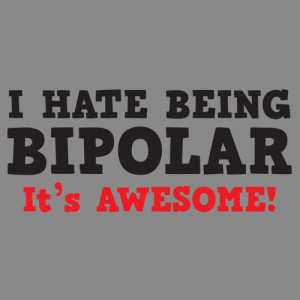 ... hate being bipolar it s awesome funny quote about being bipolar