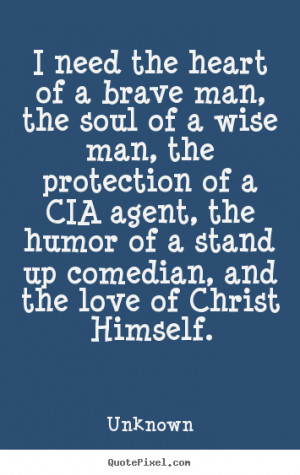 photo quotes - I need the heart of a brave man, the soul of a wise man ...